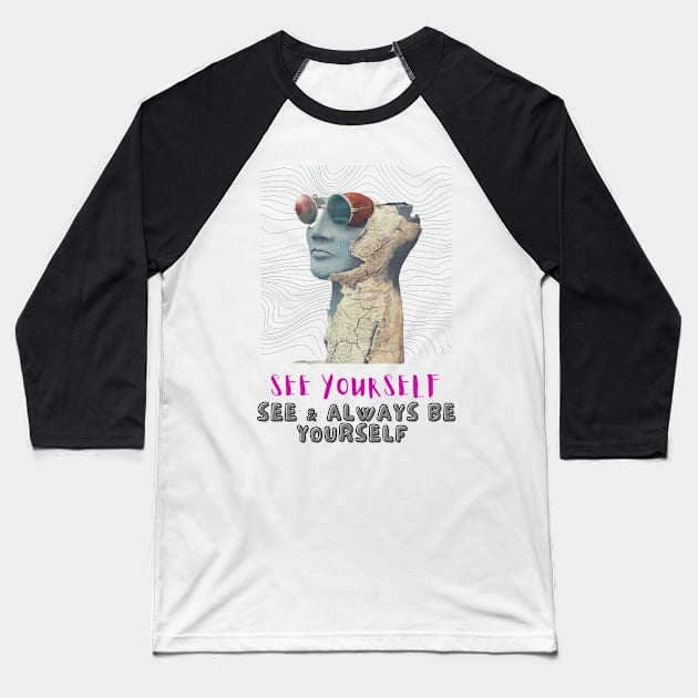 See yourself, see & always be yourself - Lifes Inspirational Quotes Baseball T-Shirt by MikeMargolisArt